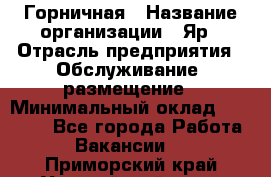 Горничная › Название организации ­ Яр › Отрасль предприятия ­ Обслуживание, размещение › Минимальный оклад ­ 15 000 - Все города Работа » Вакансии   . Приморский край,Уссурийский г. о. 